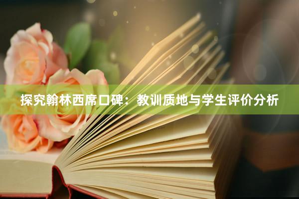 探究翰林西席口碑：教训质地与学生评价分析